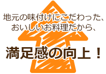 地元の味付けにこだわった、おいしいお料理だから、満足感の向上!